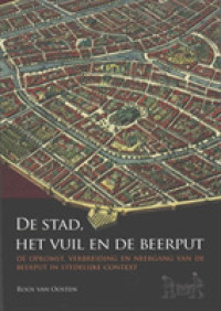 De stad, het vuil en de beerput : De opkomst, verbreiding en neergang van de beerput in stedelijke context