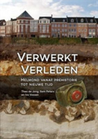Verwerkt verleden : Helmond vanaf prehistorie tot nieuwe tijd