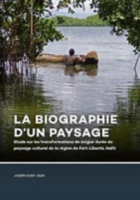 La Biographie d'un paysage : Etude sur les transformations de longue durée du paysage culturel de la région de Fort-Liberté, Haïti