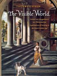 The Visible World : Samuel van Hoogstraten's Art Theory and the Legitimation of Painting in the Dutch Golden Age (Amsterdam Studies in the Dutch Golden Age)