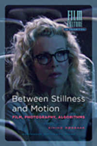 Between Stillness and Motion : Film, Photography, Algorithms (Film Culture in Transition)