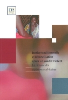 Justice Traditionnelle Et Reconciliation Apres Un Conflit Violent : La Richesse Des Experiences Africaines