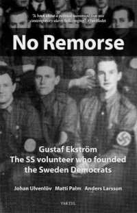 No Remorse : Gustaf Ekström the SS volunteer who founded the Sweden Democrats