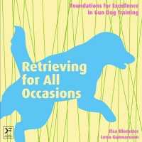 Retrieving for All Occasions : Foundations for Excellence in Gun Dog Training
