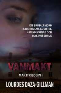 Vanmakt : Ett brutalt mord i Stockholms societet, hämndlystnad och maktmissbruk (Makttrilogin)