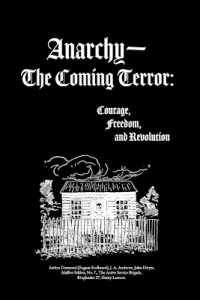Anarchy-The Coming Terror : Courage， Freedom， and Revolution