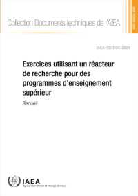 Exercices Utilisant Un Réacteur De Recherche Pour Des Programmes D'enseignement Supérieur : Recueil (Collection Documents Techniques De L'aiea)