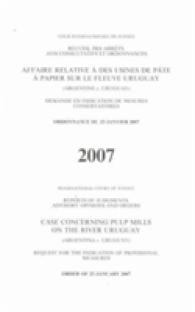 Case Concerning Pulp Mills on the River Uruguay : Argentina V. Uruguay, Request for the Indication of Provisional Measures, Order of 23 January 2007