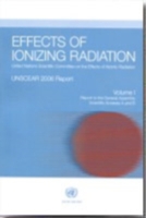 Effects of Ionizing Radiation : United Nations Scientific Committee on the Effects of Atomic Radiation, UNSCEAR 2006 Report, Volume 1, Report to the General Assembly, with Scientific Annexes a and B