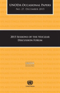 UNODA Occasional Papers No.27, December 2015 : 2015 Sessions of the Nuclear Discussion Forum (Unoda Occasional Papers)