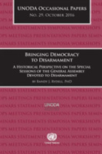 UNODA Occasional Papers Number 29, October 2016 : Bringing Democracy to Disarmament: a Historical Perspective on the Special Sessions of the General Assembly Devoted to Disarmament (Unoda Occasional Papers)
