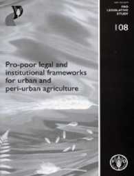 Pro-poor legal and institutional frameworks for urban and peri-urban agriculture (Fao Legislative Studies)