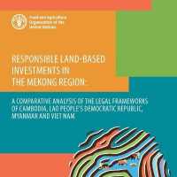 Responsible land-based investments in the Mekong Region : a comparative analysis of the legal frameworks of Cambodia, Lao People's Democratic Republic, Myanmar and Viet Nam