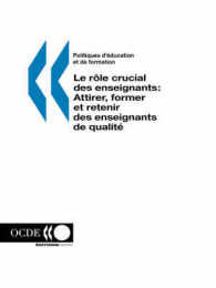 Politiques D'education Et De Formation Le Role Crucial Des Enseignants : Attirer, Former Et Retenir Des Enseignants De Qualite