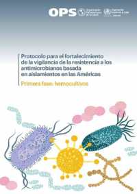 Protocolo Para El Fortalecimiento de la Vigilancia de la Resistencia a Los Antimicrobianos Basada En Aislamientos En Las Am�ricas : Primera Fase: Hemocultivos
