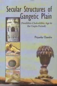 Secular Structures of Gangetic Plain : Neolithic-Chalcolithic Age to the Gupta Period