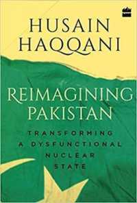 Reimagining Pakistan: : Transforming a Dysfunctional Nuclear State