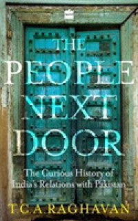 The people next door : The curious history of India's relations with pakistan
