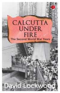 Calcutta under Fire : The World War Two Years