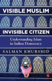 VISIBLE MUSLIM, INVISIBLE CITIZEN : Understanding Islam in Indian Democracy