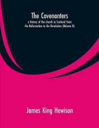 The Covenanters, a history of the church in Scotland from the Reformation to the Revolution : (Volume II)