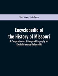 Encyclopedia of the History of Missouri : A Compendium of History and Biography for Ready Reference (Volume III)