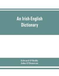 An Irish-English dictionary : With copious quotations from the most esteemed ancient and modern writers, to elucidate the meaning of obscure words, and numerous comparisons of Irish words with those of similar orthography, sense, or sound in the wels