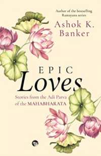 Epic Loves : Stories from the Adi Parva of the Mahabharata