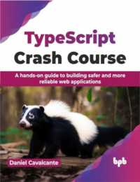 TypeScript Crash Course : A hands-on guide to building safer and more reliable web applications