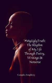 #MyUglyTruth: the Rhythm of My Life through Poetry, Writings & Nonsense