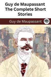 Guy de Maupassant: The Complete Short Stories (The Greatest Writers of All Time Book 44)