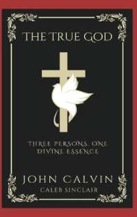 .The True God: Three Persons, One Divine Essence (Grapevine Press)
