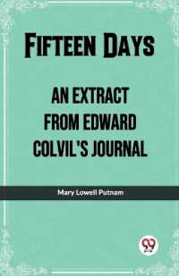 Fifteen DaysAn Extract from Edward Colvil'S Journal. (Edition2023)