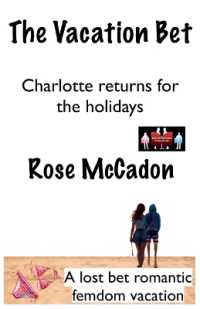 The Vacation Bet - Charlotte returns for the holidays (The Vacation Bet: A Lost Bet Romantic Femdom Vacation") 〈12〉