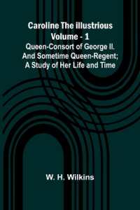 Caroline the Illustrious Vol. 1 : Queen-Consort of George II. and sometime Queen-Regent; a study of her life and time