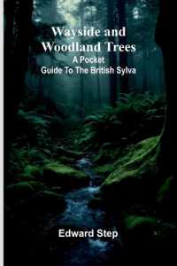 Wayside and Woodland Trees : A Pocket Guide to the British Sylva