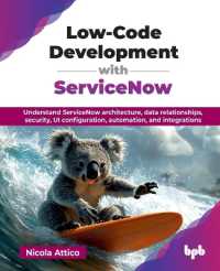 Low-Code Development with Servicenow : Understand Servicenow Architecture, Data Relationships, Security, Ui Configuration, Automation, and Integrations