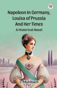 Napoleon in Germany, Louisa of Prussia and Her Times a Historical Novel