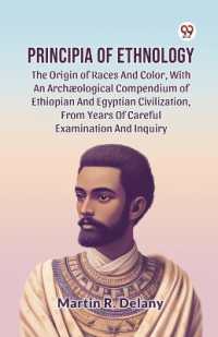 Principia of Ethnology the Origin of Races and Color, with an Arch�Ological Compendium of Ethiopian and Egyptian Civilization, from Years of Careful Examination and Inquiry
