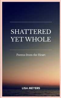 Shattered Yet Whole-Poems from the heart.