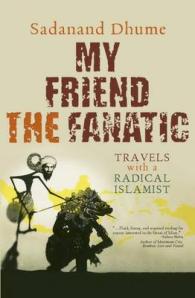 My Friend the Fanatic : Travels with a Radical Islamist