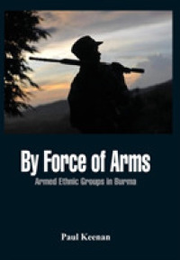 By Force of Arms : Armed Ethnic Groups in Burma