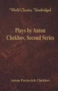 Plays by Anton Chekhov, Second Series : (World Classics, Unabridged)
