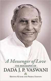 A Messenger of Love : The Biography of Dada J. P. Vaswani