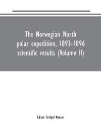 The Norwegian North polar expedition, 1893-1896 : scientific results (Volume II)