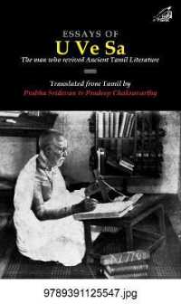 Essays of U Ve Sa : The Man Who Revived Ancient Tamil Literature