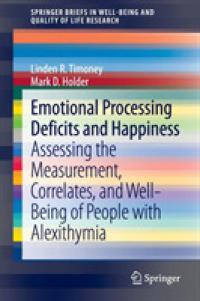 Emotional Processing Deficits and Happiness : Assessing the Measurement, Correlates, and Well-Being of People with Alexithymia (Springerbriefs in Well-being and Quality of Life Research) （2013）