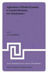 Applications of Modern Dynamics to Celestial Mechanics and Astrodynamics : Proceedings of the NATO Advanced Study Institute held at Cortina d'Ampezzo, Italy, August 2-14, 1981 (NATO Science Series C)