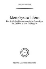 Metaphysica Ludens : Das Spiel ALS Phänomenologische Grundfigur Im Denken Martin Heideggers (Phaenomenologica) （Softcover Reprint of the Original 1st 2003）