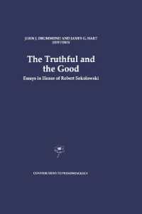 The Truthful and the Good : Essays in Honor of Robert Sokolowski (Contributions to Phenomenology) （Reprint）